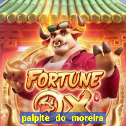 palpite do moreira de hoje